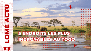 5 Endroits les Plus Incroyables au Togo