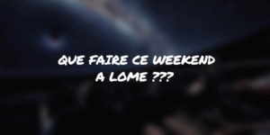 Que faire ce weekend à Lomé ?