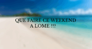 Que faire ce weekend à Lomé ?